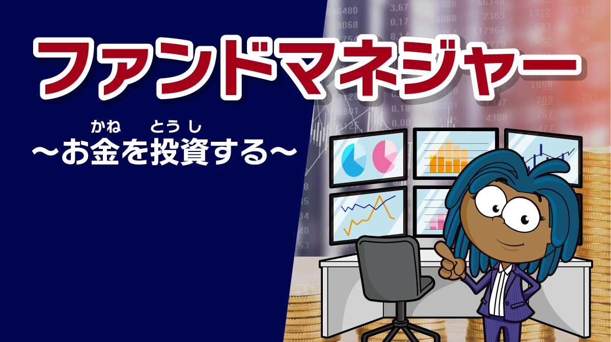 ファンドマネジャー ～お金を投資する～